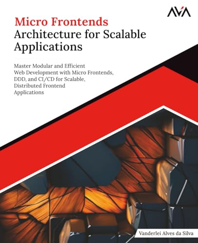 Micro Frontends Architecture for Scalable Applications: Master Modular and Efficient Web Development with Micro Frontends, DDD, and CI/CD for ... Web Frameworks — Multi-Tech Path, Band 3)