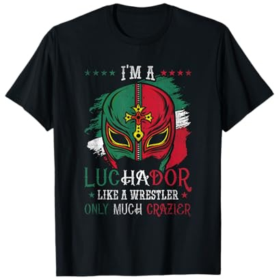 I'm A Luchador Like A Wrestler Only Much Crazier Lucha Libre T-Shirt