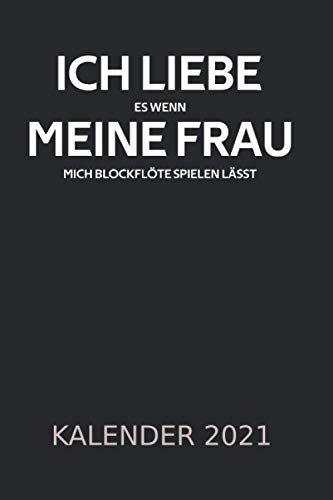 Ich liebe wenn meine Frau – Blockflöte Kalender 2021: Flöte Stockflöte Musikinstrument | Kalender 2021