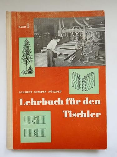 Lehrbuch für den Tischler Band 1. Berufskunde, Werkstoffkunde und Technologie der Holzbearbeitung. 2. verbesserte Auflage. Mit 434 Bildern