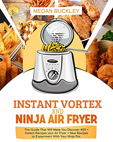 Instant Vortex and Ninja Air Fryer: The Guide That Will Make You Discover 400 + Instant Recipes your Air Fryer + New Recipes to Experiment with Your Ninja Pot (English Edition)