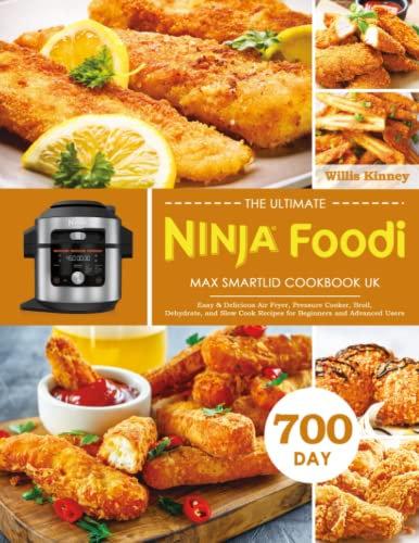 The Ultimate Ninja Foodi Max Smartlid Cookbook UK: 700-Day Easy & Delicious Air Fryer, Pressure Cooker, Broil, Dehydrate, and Slow Cook Recipes for Beginners and Advanced Users
