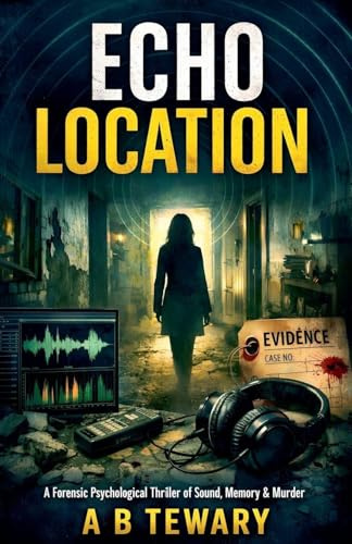 Echo Location: A Forensic Psychological Thriller of Sound, Memory & Murder (Neurodiverse Psychological Thriller, Band 7)