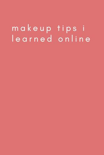 Makeup Tips I Learned Online: A Journal for Teens and Adults with a Sense of Humor