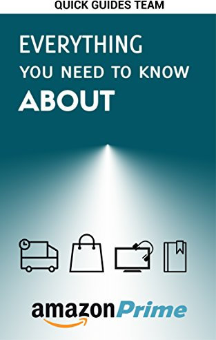 EVERYTHING YOU NEED TO KNOW ABOUT AMAZON PRIME: Tips and Tricks To Get The Most Out Of Your Amazon Prime Membership And Feel Free Using It (2019 Edition) (English Edition)
