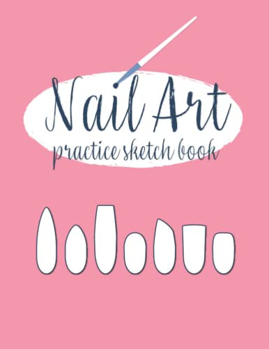 Nail Art Practice Sketch Book: Blank Template Workbook to Draw Your Design Ideas for Acrylic and Gel Manicures, Great for Technicians and Hobbyists