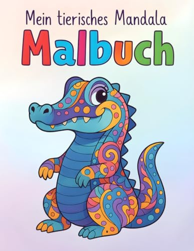 Mein tierisches Mandala Malbuch: Ein liebevoll gestaltetes Malbuch mit süßen Tieren – fördert Fantasie, Konzentration und Entspannung beim Malen