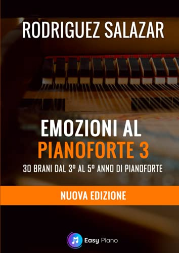 Emozioni al Pianoforte 3: 30 Brani dal 3° al 5° Anno di Pianoforte