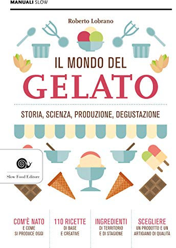 Il mondo del gelato: Storia, scienza, produzione, degustazione