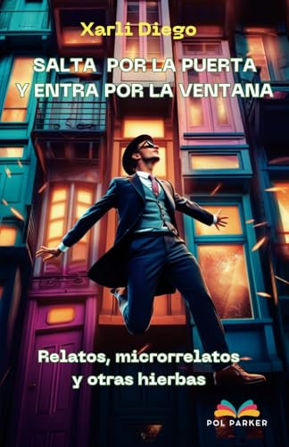 Salta por la puerta y entra por la ventana: Relatos, microrrelatos y otras hierbas