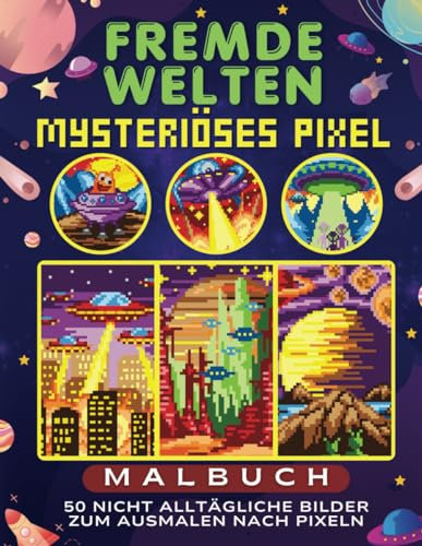Fremde Welten Mysteriöses Pixel-Malbuch: 50 Nicht Alltägliche Bilder zum Ausmalen nach Pixeln