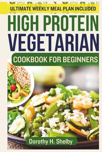 High Protein Vegetarian Cookbook for Beginners: The Complete Plant Based Low Carb Diet for Healthy Living