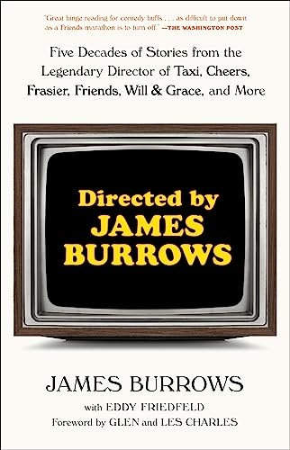 Directed by James Burrows: Five Decades of Stories from the Legendary Director of Taxi, Cheers, Frasier, Friends, Will & Grace, and More (English Edition)