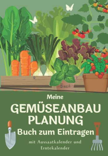 Meine Gemüseanbauplanung I Buch zum Eintragen: Mit Aussaatkalender und Erntekalender I Gartentagebuch zum Ausfüllen für den Gemüseanbau für ... im Hobbygarten als Anbauplan Unterstützung