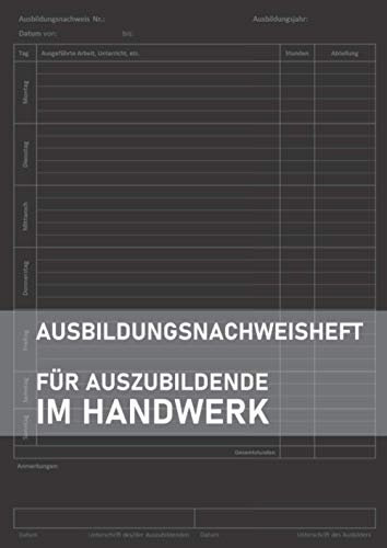 Ausbildungsnachweisheft Handwerk: Berichtsheft als Ausbildungsnachweis | Din A4 | 1 Woche je Seite | Platz für 1 Ausbildungsjahr | tägliche / wöchentliche Eintragung