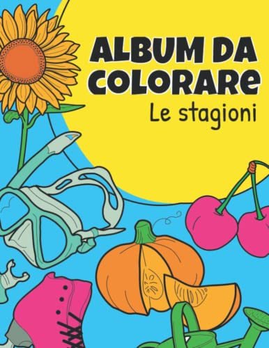 Album da colorare - Le stagioni: Libro da colorare per bambini con disegni grandi di animali, frutta, verdura e oggetti per imparare le diverse stagioni.