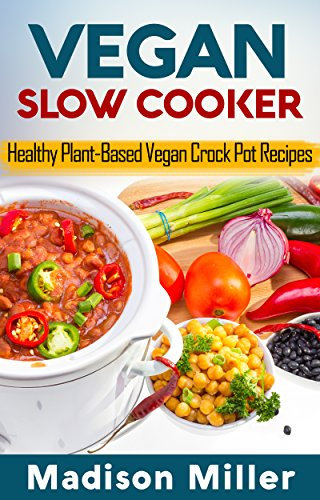 Vegan Slow Cooker Cookbook: Healthy Plant-Based Vegan Crock Pot Recipes