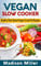 Vegan Slow Cooker Cookbook: Healthy Plant-Based Vegan Crock Pot Recipes