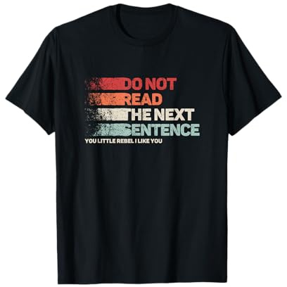 Do not read the next sentence. You little rebel, I like you T-Shirt