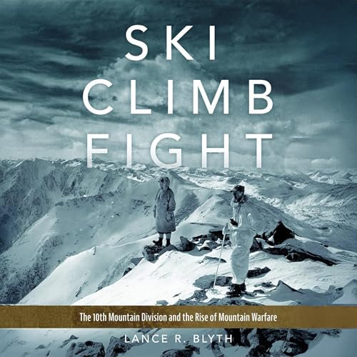 Ski, Climb, Fight: The 10th Mountain Division and the Rise of Mountain Warfare (Campaigns and Commanders Series, Book 77)