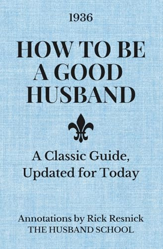 How to Be a Good Husband: A Classic Guide, Updated for Today