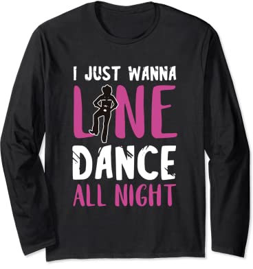 I Just Wanna Line Dance Die ganze Nacht Country Line Tanzende Frau Langarmshirt