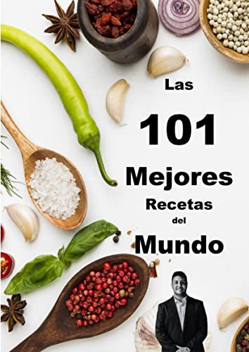 Las 101 mejores recetas del mundo: El Libro de cocina simple, rápido y fácil. Un libro de cocina internacional en español.