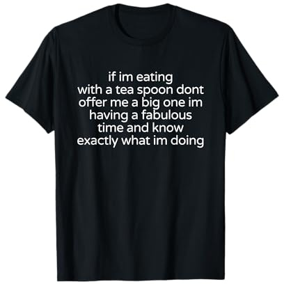 If I'm Eating With A Tea Spoon - Funny Sarcastic Statement T-Shirt