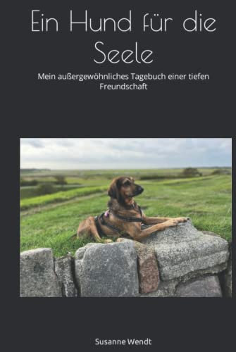 Ein Hund für die Seele: Mein außergewöhnliches Tagebuch einer tiefen Freundschaft