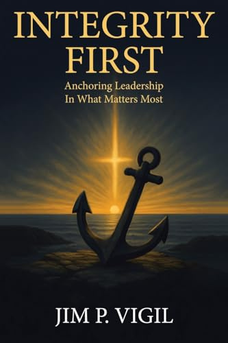 INTEGRITY FIRST: Anchoring Leadership In What Matters Most