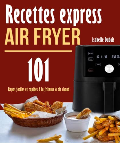 Recettes express Air Fryer: 101 Repas faciles et rapides à la friteuse à air chaud
