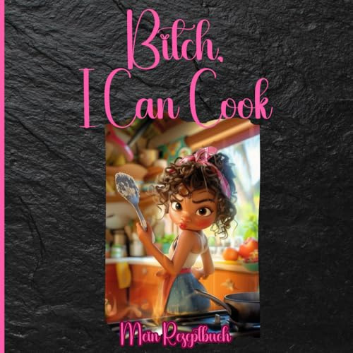 Bitch, I Can Cook: Mein Rezeptbuch | Leeres Rezeptbuch zum Erstellen deines eigenen individuellen Kochbuchs (100 einseitige Rezepte)