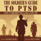 The Soldier's Guide to PTSD: A No-Sht Guide to Reclaiming Your Life