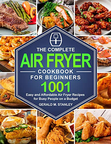The Complete Air Fryer Cookbook for Beginners: 1001 Easy and Affordable Air Fryer Recipes for Busy People on a Budget