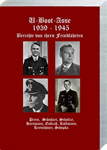 U- Boot-Asse 1939 – 1945: Berichte von ihren Feindfahrten