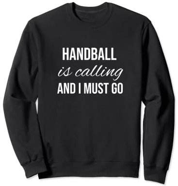 Handball Is Calling And I Must Go - Lustiger Handballspieler Sweatshirt