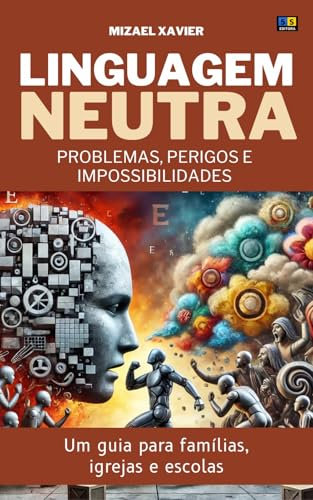 LINGUAGEM NEUTRA: PROBLEMAS, PERIGOS E IMPOSSIBILIDADES: Um guia para famílias, igrejas e escolas (Portuguese Edition)