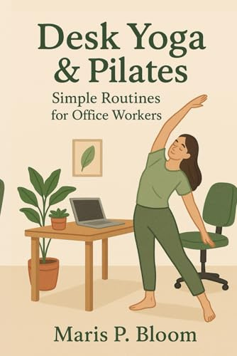 Desk Yoga & Pilates: Simple Routines for Office Workers