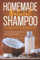 Homemade Natural Shampoo to Help Give Your Hair a Lift!: The Ultimate Book to Make Perfect Shampoos for Your Hair