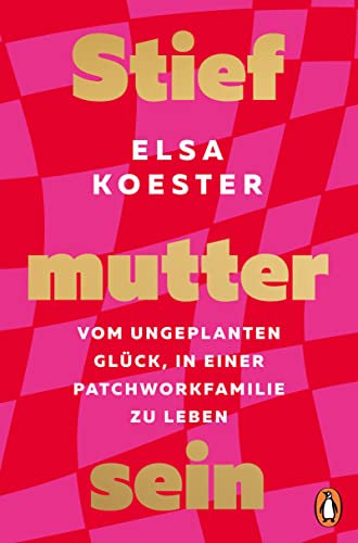 Stiefmutter sein: Vom ungeplanten Glück, in einer Patchworkfamilie zu leben