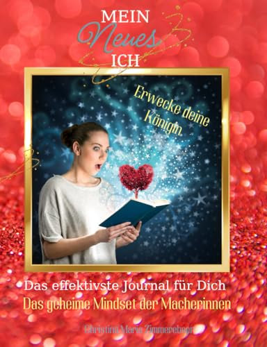 Mein Neues ICH - Das effektivste Journal für dich: Erwecke deine Königin - Das geheime Wissen der Macherinnen - in 30 Tagen zu deinem Neuen ICH