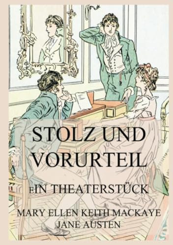 Stolz und Vorurteil: Ein Theaterstück nach dem Roman von Jane Austen