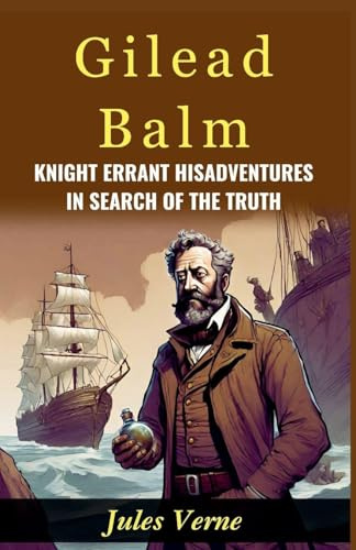 Gilead Balm, Knight Errant His Adventures in Search of The Truth: Jules Verne Takes Readers on a Quest for Truth with Gilead Balm