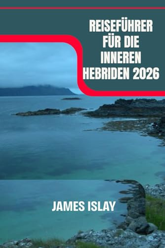 Reiseführer für die Inneren Hebriden 2026: Die wilden Küsten, Burgruinen und Whisky-Pfade von Skye, Mull und Islay entdecken.