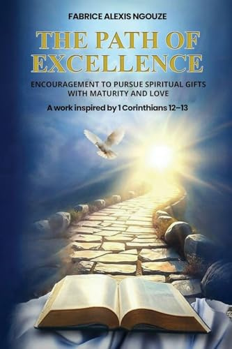 THE PATH OF EXCELLENCE: ENCOURAGEMENT TO PURSUE SPIRITUAL GIFTS WITH MATURITY AND LOVE