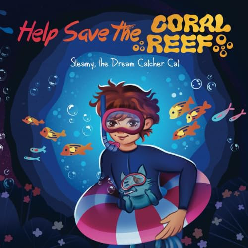 Help Save the Coral Reef: A Journey to Australia’s Underwater World (Steamy, the Dream Catcher Cat - A Self-Awareness Children’s Picture Book Series)