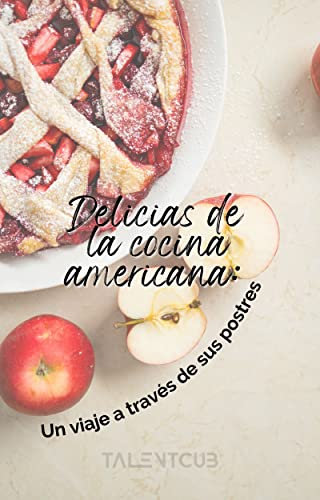 Delicias de la cocina americana: Un viaje a través de sus postres (Delicias de la gastronomía: Una guía de Recetas para ti y tu familia nº 2)