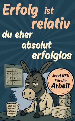 Erfolg ist relativ, Du eher absolut erfolglos: Das lustige Kollegen Geschenk für Büro, Abschied oder neuen Job, schwarzhumoriger Sprüche & Büro Gadget ... mehr brauchen (Demotivationsbücher)