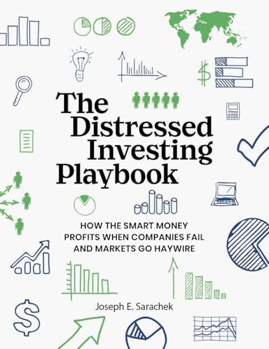 The Distressed Investing Playbook: How the Smart Money Profits When Companies Fail and Markets Go Haywire