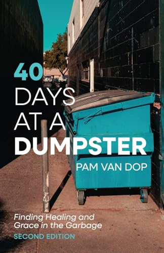 40 Days at a Dumpster: Finding Healing and Grace in the Garbage, Second Edition
